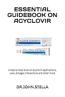 ESSENTIAL GUIDEBOOK ON ACYCLOVIR: A step to step book on acyclovir applications, uses, dosages interactions and other more B0D9122G3P Book Cover