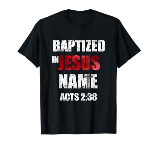 Baptized in Jesus Name Acts 2:38 Baptism Jesus Only T-Shirt