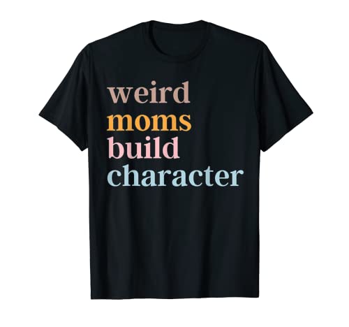 mama Women Funny Weird Moms Build Character Maglietta
