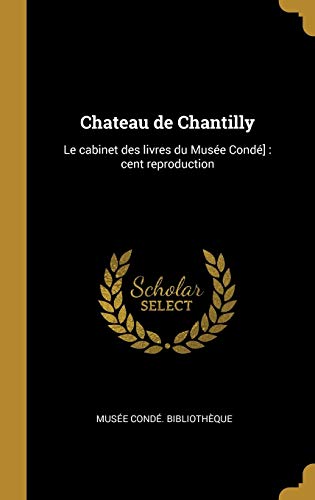 Chateau de Chantilly: Le cabinet des livres du Musée Condé]: cent reproduction (French Edition)