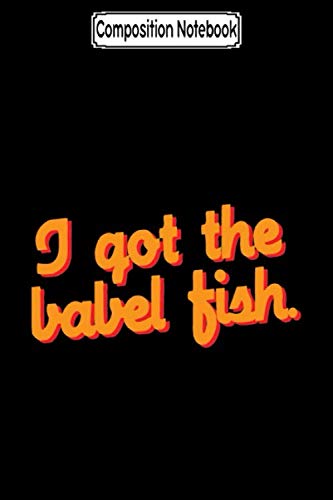 Composition Notebook: I got the babel fish Journal Notebook Blank Lined Ruled 6x9 100 Pages