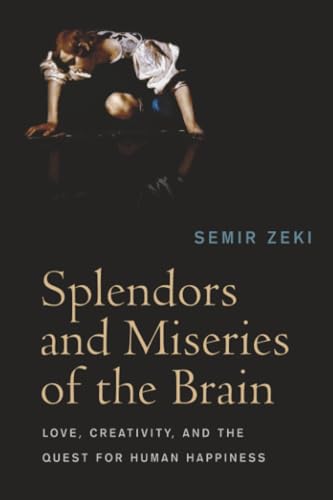 Splendors and Miseries of the Brain: Love, Creativity, and the Quest for Human Happiness