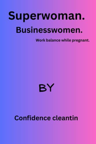Superwoman. Women Business.: Work balance while pregnant.