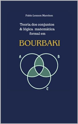 Teoria dos conjuntos e lógica: a matemática formal em Bourbaki (Matemática Formal e lógica) - Marchon, Fabio Lennon