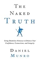The Naked Truth: Using Shameless Honesty to Enhance Your Confidence, Connections and Integrity 0473549719 Book Cover