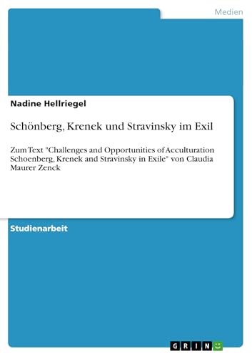 Schönberg, Krenek und Stravinsky im Exil: Zum Text "Challenges and Opportunities of Acculturation Schoenberg, Krenek and Stravinsky in Exile" von Claudia Maurer Zenck (German Edition)