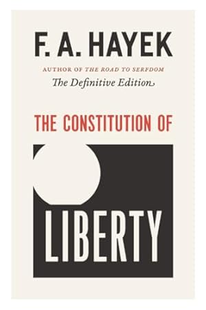 The Constitution of Liberty: The Definitive Edition (Volume 17) (The Collected Works of F. A. Hayek)