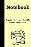 IT Notebook: 120 lined pages| 6x9 in: A good way to stay flexible is to write less code.
