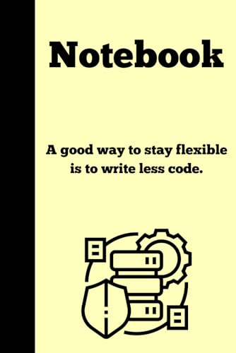 IT Notebook: 120 lined pages| 6x9 in: A good way to stay flexible is to write less code.