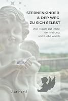Sternenkinder und der Weg zu sich selbst: Wie Trauer zur Reise der Heilung und Liebe wurde (German Edition) B0F5PBHKH8 Book Cover