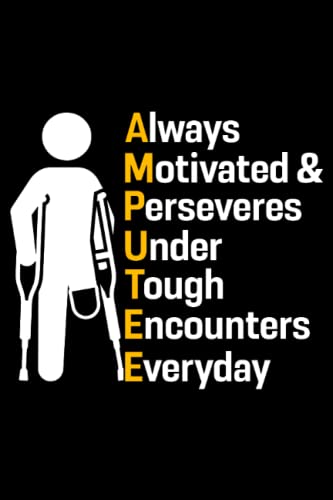 Amputee – Always Motivated & Perseveres Under Tough Encounters Everyday: Amputee Gifts for Men Women 6x9 Notes Limb Loss Awareness Journal for Writing Notebook, Diary 100 Lined Pages