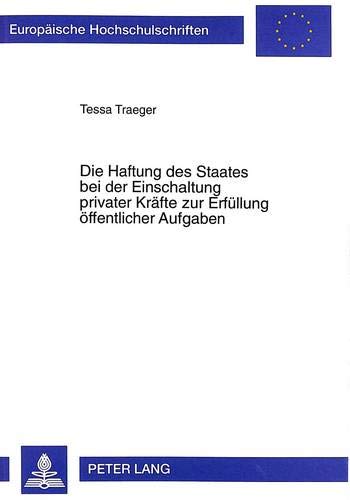 Die Haftung Des Staates Bei Der Einschaltung Privater Kraefte Zur Erfuellung Oeffentlicher Aufgaben: 2481 (Europaeische Hochschulschriften Recht)