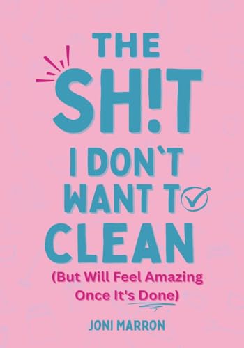SH!T I DON'T WANT TO CLEAN: (But Will Feel Amazing Once It's Done)