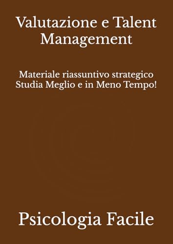 Valutazione e Talent Management: Materiale riassuntivo strategico Studia Meglio e in Meno Tempo!