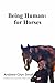 Being Humans for Horses: The Power of Being with Horses