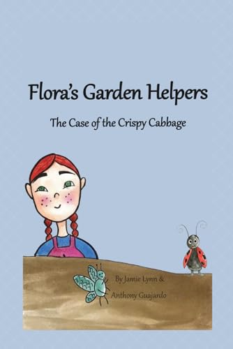 Flora's Garden Helpers: The Case of the Crispy Cabbage: A