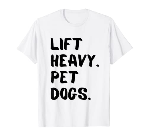 Lift Heavy Pet Dogs Funny Gym for Weightlifters Dog Lovers Maglietta