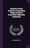 Relation of Soil Moisture to Seedling Blight of Wheat Caused by Gibberella Saubinetii 1342610636 Book Cover