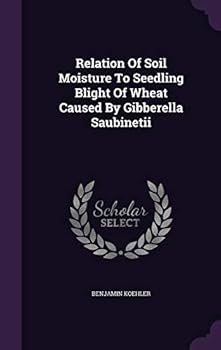 Hardcover Relation of Soil Moisture to Seedling Blight of Wheat Caused by Gibberella Saubinetii Book