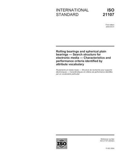 ISO 21107:2004, Rolling bearings and spherical plain bearings - Search structure for electronic media - Characteristics and performance criteria identified by attribute vocabulary