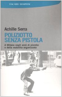 Poliziotto senza pistola. A Milano negli anni di piombo e della malavita organizzata Poliziotto senza pistola. A Milano negli anni di piombo e della malavita organizzata