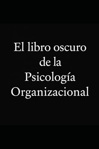 El libro oscuro de la Psicología Organizacional El libro oscuro de la Psicología Organizacional