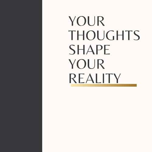YOUR THOUGHTS SHAPE YOUR REALITY cover art