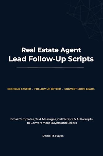 Real Estate Agent Lead Follow-Up Scripts: Email Templates, Text Messages, Call Scripts & AI Prompts to Convert More Buyers and Sellers
