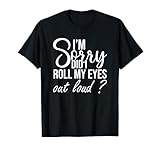 i'm sorry did i roll my eyes out forte divertente maglietta