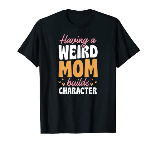 Having A Weird Mom Builds Character Bohemian Style T-Shirt