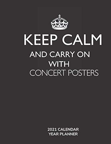 Keep Calm and Carry On with Concert Posters - 2021 Calendar Year Planner: Hobby Enthusiast and Fan -...