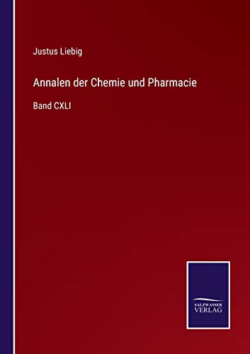 Annalen der Chemie und Pharmacie: Band CXLI (German Edition)