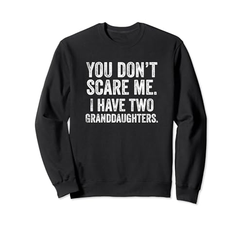 You Don't Scare Me, I Have Two Granddaughters, Father's Day Sweatshirt