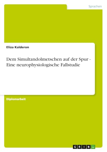 Dem Simultandolmetschen auf der Spur - Eine neurophysiologische Fallstudie (German Edition)