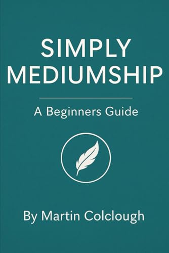Simply Mediumship: A Beginners Guide: 1