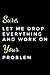 Produktbild Sure, Let Me Drop Everything and Work On Your Problem: Notebook Funny Cute Gift you let me in Journal you let me in book 120 pages and (6 x 9) dont let me down.