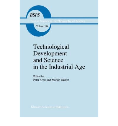 [( Technological Development and Science in the Industrial Age: New Perspectives on the Science-Technology Relationship )] [by: Peter Kroes] [Jan-1993]
