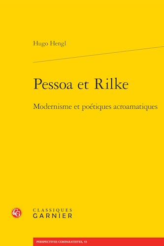 Pessoa et Rilke: Modernisme et poétiques acroamatiques (Perspectives Comparatistes 53: Modernites Et Avant-gardes) (French Edition)