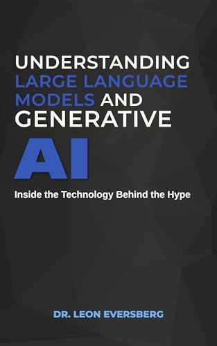 Understanding Large Language Models and Generative AI: Inside the...