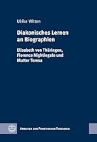 Diakonisches Lernen an Biographien : Elisabeth Von Thuringen, Florence Nightingale und Mutter Teresa 3374038840 Book Cover