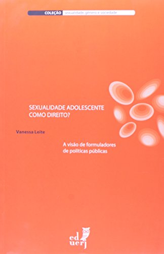 Sexualidade Adolescente Como Direito? A Visão de Formuladores de Políticas Públicas Sexualidade Adolescente Como Direito? A Visão de Formuladores de Políticas Públicas