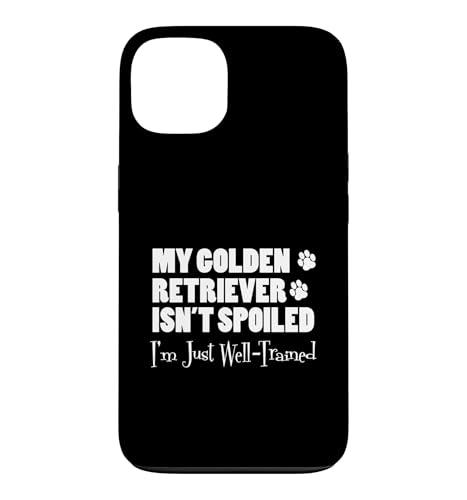 My Golden Retriever Isn't Spoiled I'm Just Well Trained Case