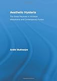Aesthetic Hysteria: The Great Neurosis in Victorian Melodrama and Contemporary Fiction (Literary Criticism and Cultural Theory)