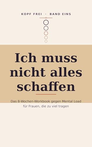 Ich muss nicht alles schaffen: Das 8-Wochen-Workbook gegen Mental Load — für Frauen, die zu viel tragen (German Edition)