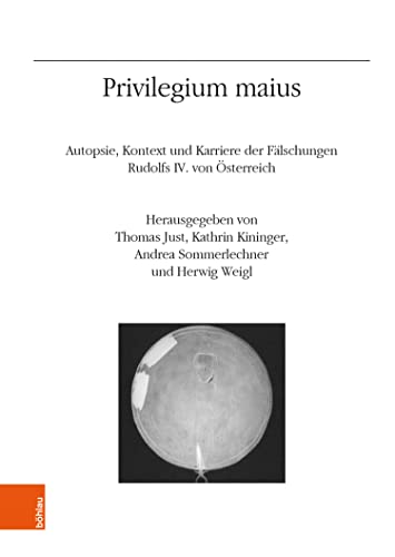 Privilegium maius: Autopsie, Kontext und Karriere der Fälschungen Rudolfs IV. von Österreich (German Edition)