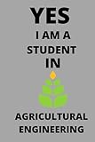  YES I AM A STUDENT IN AGRICULTURAL ENGINEERING: NOTEBOOK Glossy cover 6 × 9 / 120 WHITE PAGES College Ruled