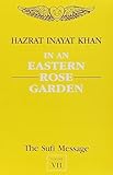 The Sufi Message: In an Eastern Rose Garden v.7 (Vol 7)