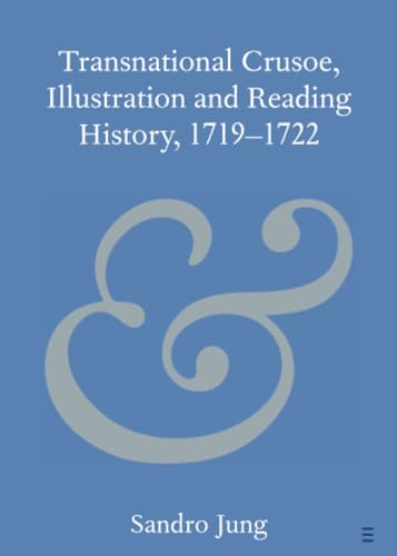Transnational Crusoe, Illustration and Reading History, 1719â€“1722 (Elements in Publishing and Book Culture)