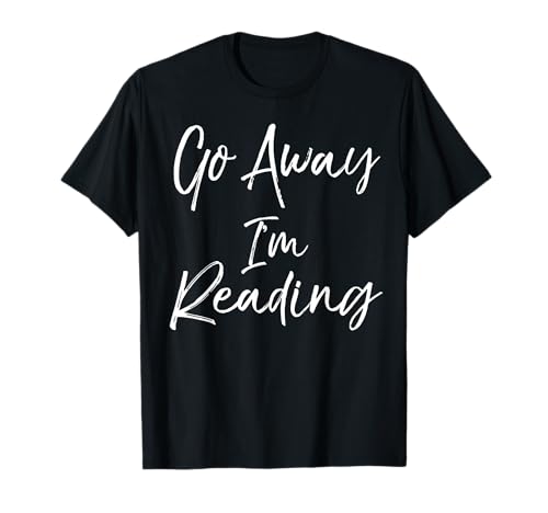 Funny Reader Gift for Book Lovers Cute Go Away I'm Reading T-Shirt