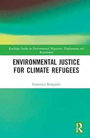 Environmental Justice for Climate Refugees (Routledge Studies in Environmental Migration, Displacement and Resettlement)
